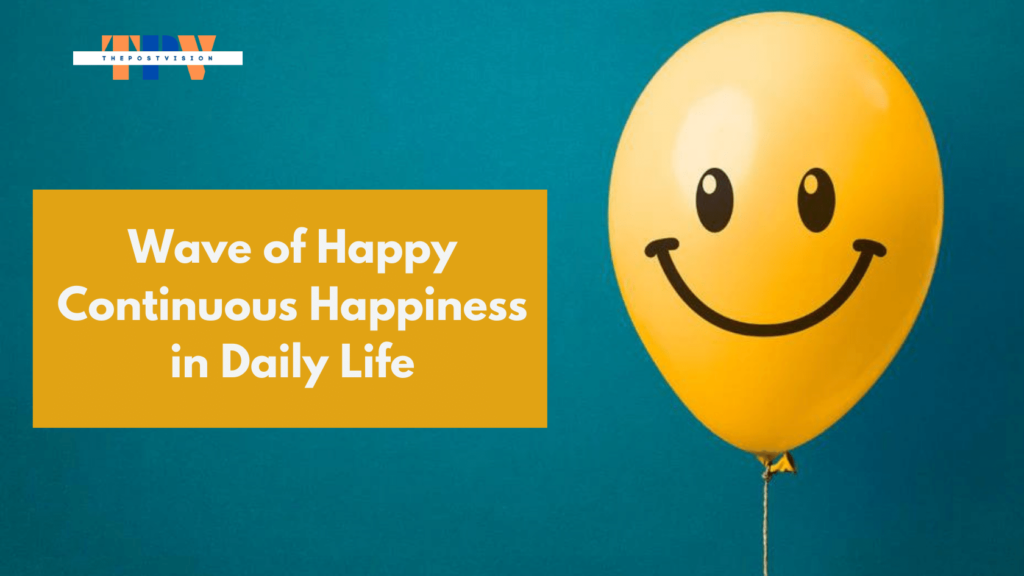 Wave of Happy Continuous Happiness in Daily Life