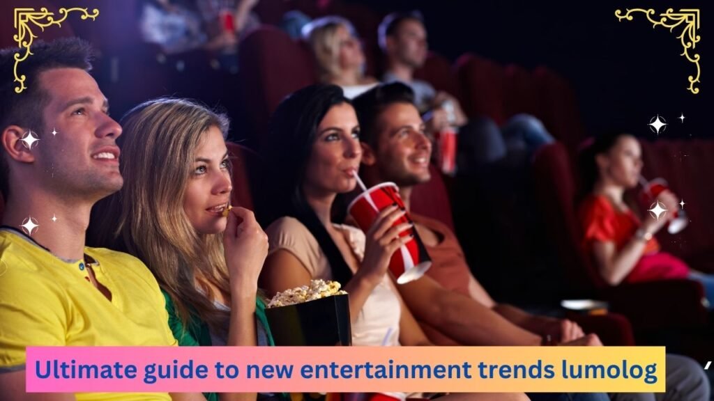 ultimate guide to new entertainment trends lumolog